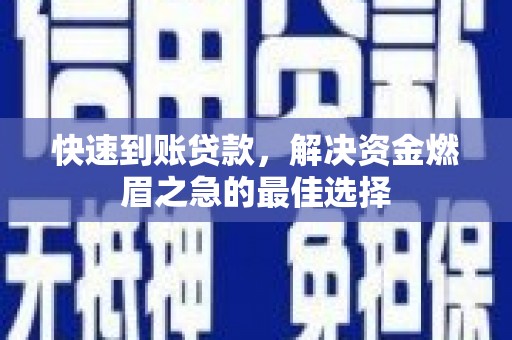 建瓯快速到账贷款，解决资金燃眉之急的最佳选择