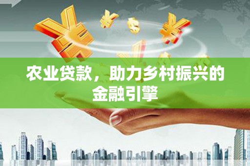 建瓯农业贷款，助力乡村振兴的金融引擎