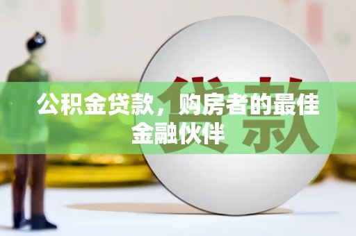 建瓯公积金贷款，购房者的最佳金融伙伴