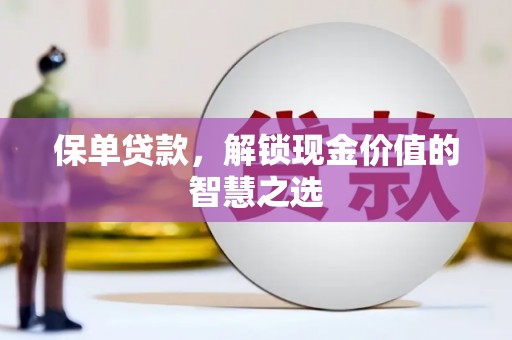 建瓯保单贷款，解锁现金价值的智慧之选