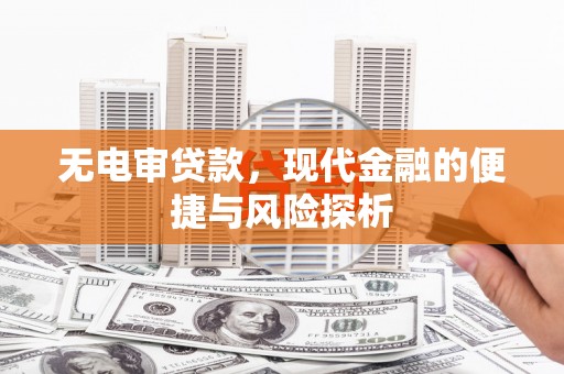 建瓯无电审贷款，现代金融的便捷与风险探析