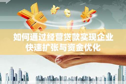建瓯如何通过经营贷款实现企业快速扩张与资金优化