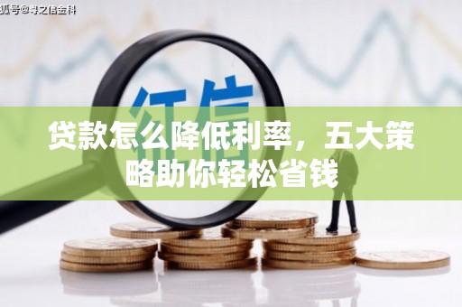 建瓯贷款怎么降低利率，五大策略助你轻松省钱