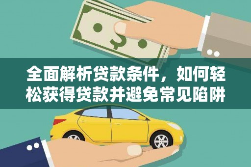建瓯全面解析贷款条件，如何轻松获得贷款并避免常见陷阱
