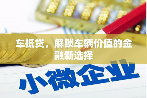 建瓯车抵贷，解锁车辆价值的金融新选择