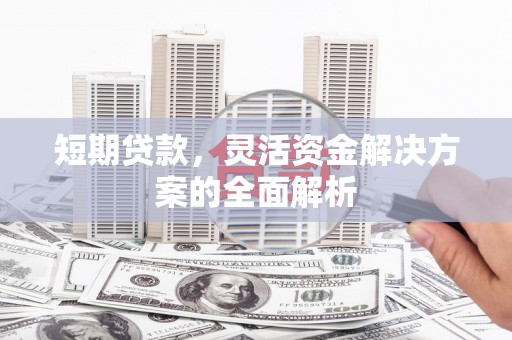 建瓯短期贷款，灵活资金解决方案的全面解析