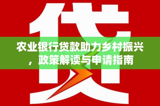 建瓯农业银行贷款助力乡村振兴，政策解读与申请指南