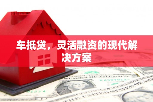 建瓯车抵贷，灵活融资的现代解决方案