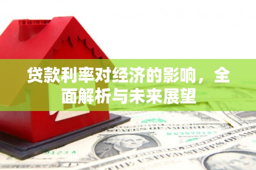 建瓯贷款利率对经济的影响，全面解析与未来展望