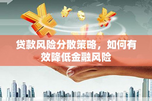 建瓯贷款风险分散策略，如何有效降低金融风险