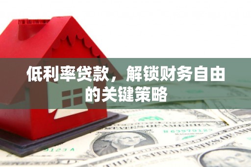 建瓯低利率贷款，解锁财务自由的关键策略