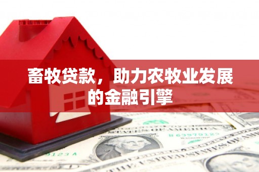 建瓯畜牧贷款，助力农牧业发展的金融引擎