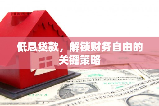 建瓯低息贷款，解锁财务自由的关键策略