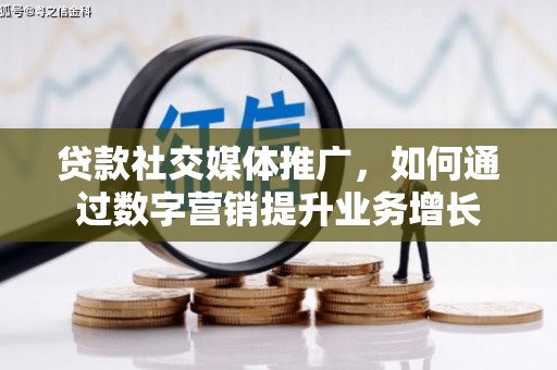 建瓯贷款社交媒体推广，如何通过数字营销提升业务增长