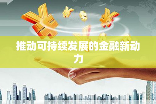 建瓯推动可持续发展的金融新动力