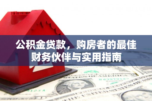 建瓯公积金贷款，购房者的最佳财务伙伴与实用指南