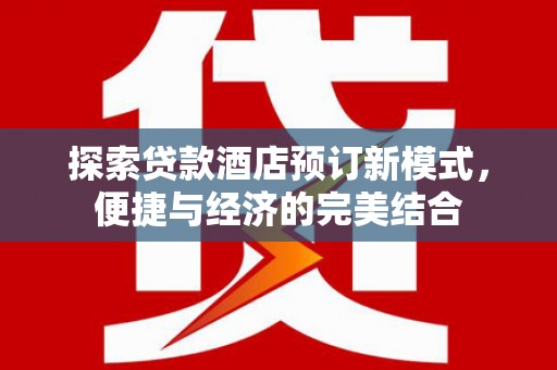 建瓯探索贷款酒店预订新模式，便捷与经济的完美结合