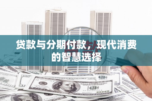 建瓯贷款与分期付款，现代消费的智慧选择