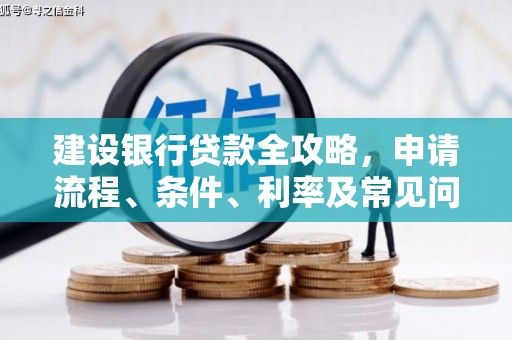 建瓯建设银行贷款全攻略，申请流程、条件、利率及常见问题解答