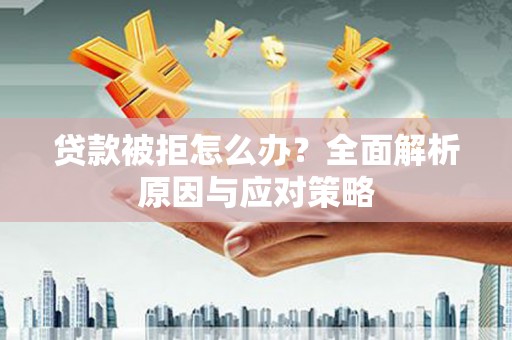 建瓯贷款被拒怎么办？全面解析原因与应对策略