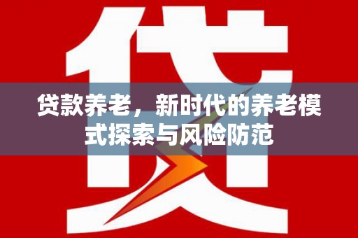 建瓯贷款养老，新时代的养老模式探索与风险防范