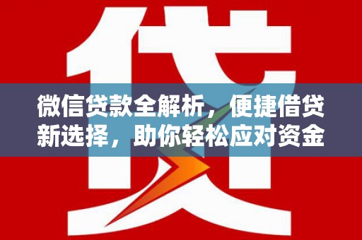 建瓯微信贷款全解析，便捷借贷新选择，助你轻松应对资金需求
